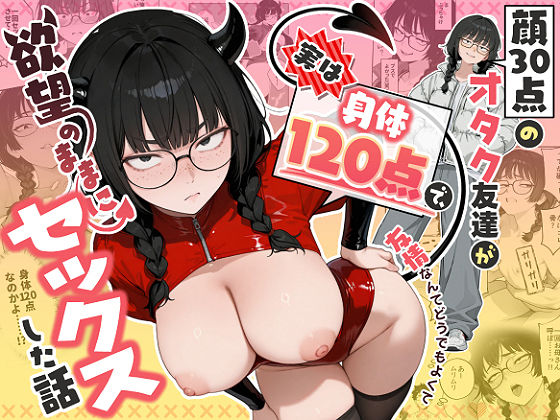 顔30点のオタク友達が実は身体120点で、友情なんてどうでもよくて欲望のままにセックスした話【raw・momonga】